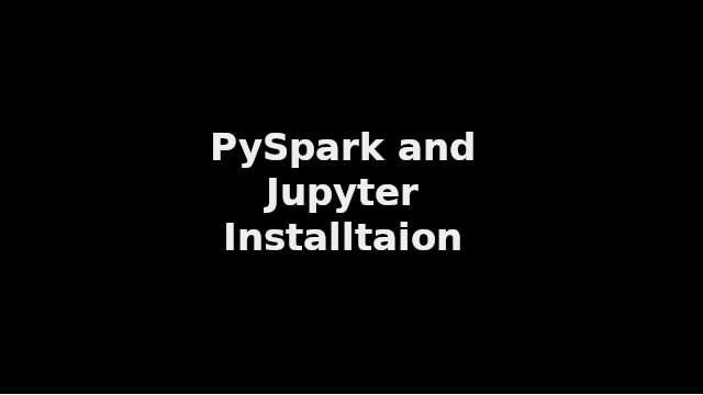 PySpark Installation Guide with Jupyter Notebook